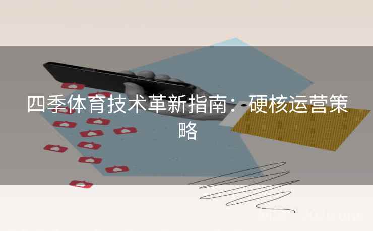 四季体育技术革新指南：硬核运营策略