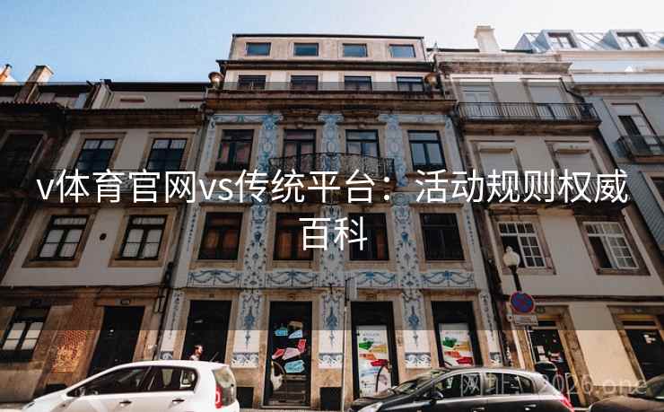 v体育官网vs传统平台：活动规则权威百科
