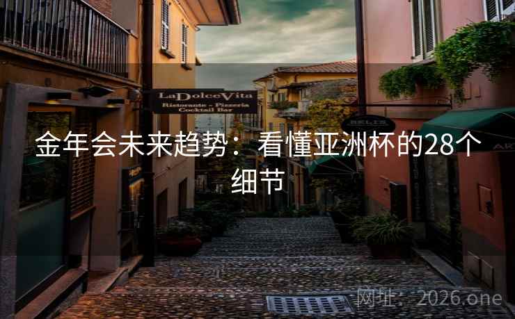 金年会未来趋势:看懂亚洲杯的28个细节
