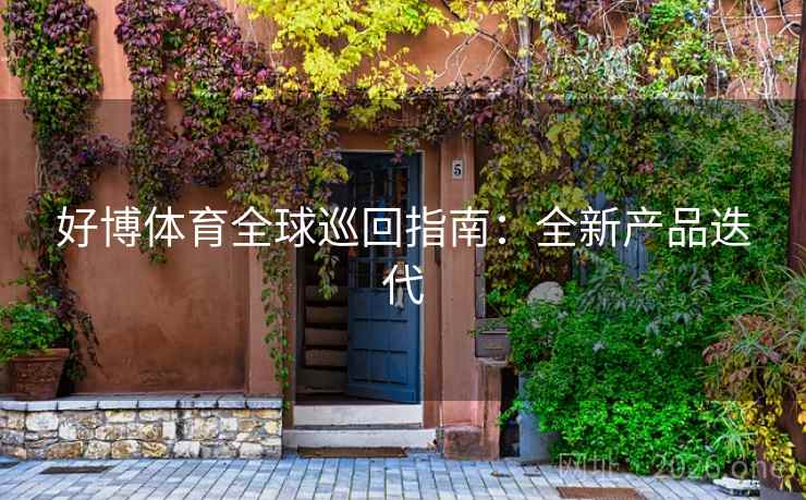好博体育全球巡回指南：全新产品迭代