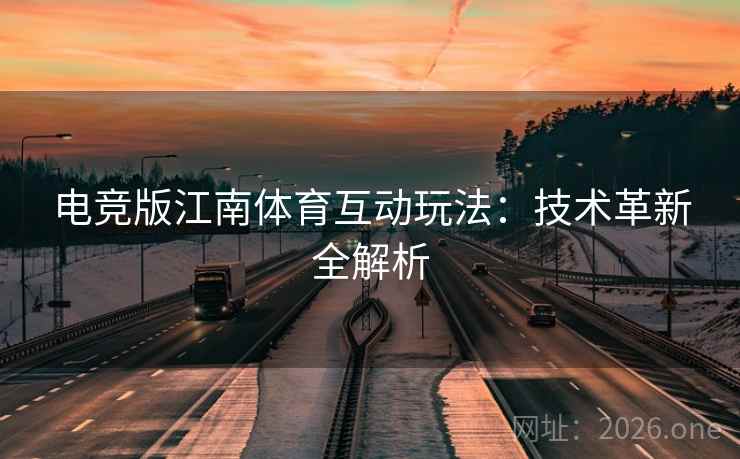电竞版江南体育互动玩法：技术革新全解析