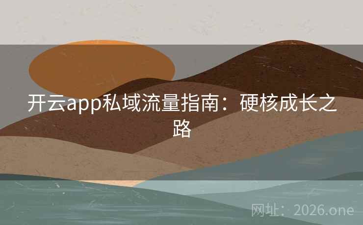 开云app私域流量指南：硬核成长之路