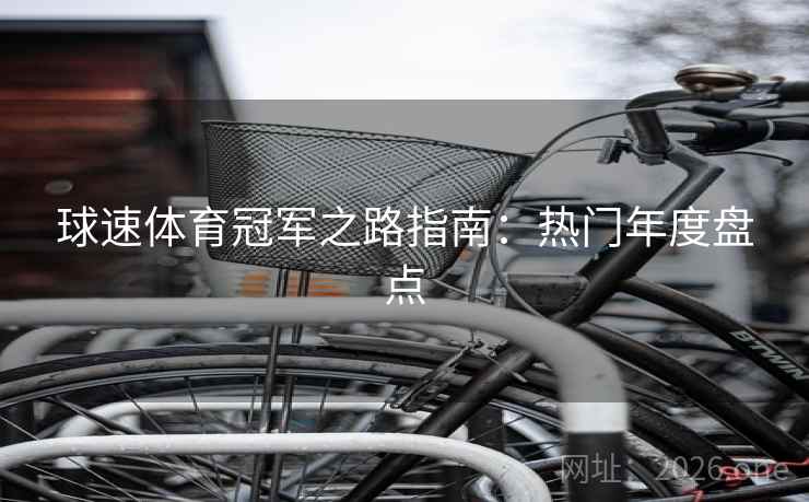 球速体育冠军之路指南：热门年度盘点