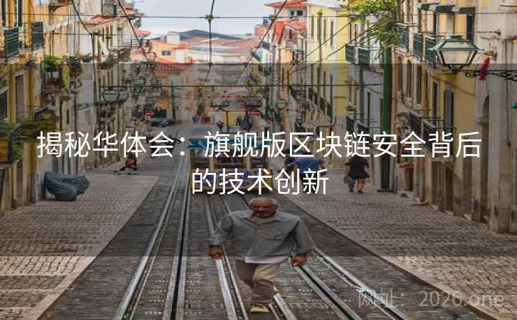 揭秘华体会：旗舰版区块链安全背后的技术创新