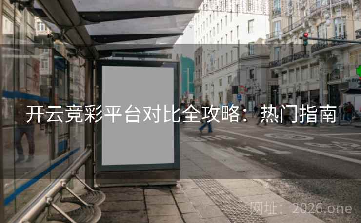 开云竞彩平台对比全攻略：热门指南