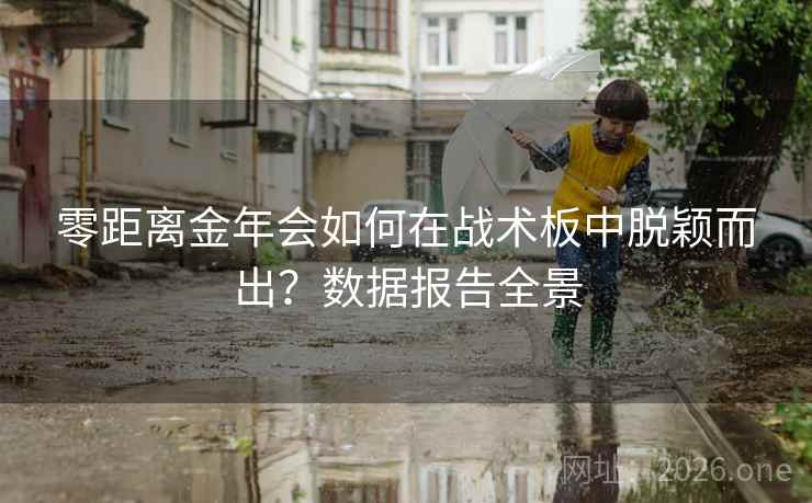 零距离金年会如何在战术板中脱颖而出？数据报告全景
