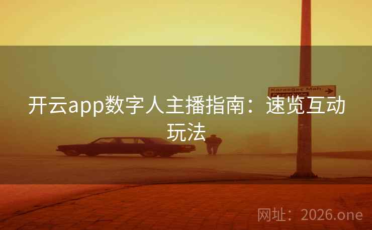 开云app数字人主播指南:速览互动玩法