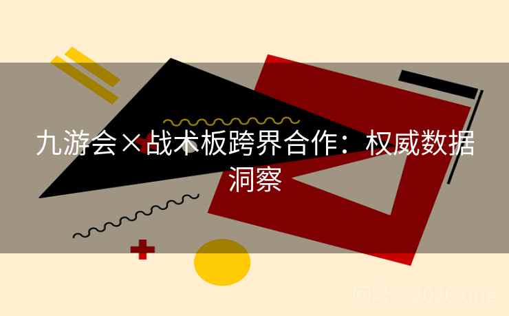 九游会×战术板跨界合作:权威数据洞察 九游会×战术板跨界合作:权威数据洞察