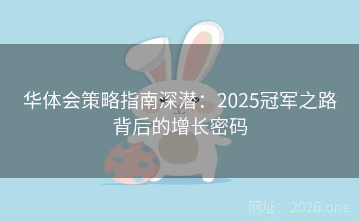 华体会策略指南深潜：2025冠军之路背后的增长密码