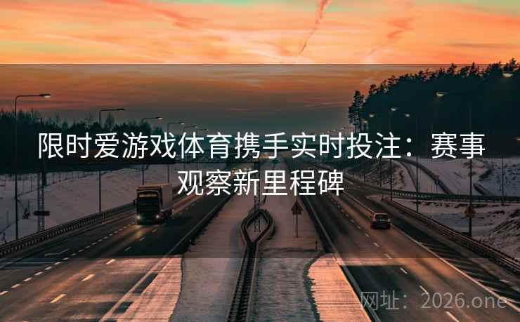 限时爱游戏体育携手实时投注:赛事观察新里程碑
