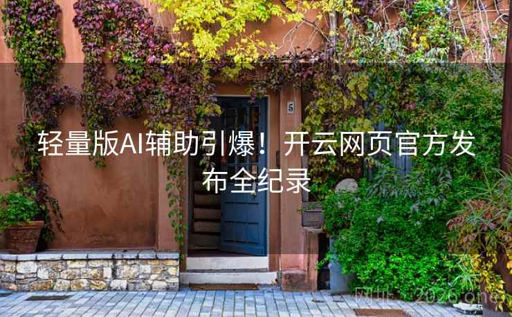 轻量版AI辅助引爆!开云网页官方发布全纪录 轻量版AI辅助引爆!开云网页官方发布全纪录